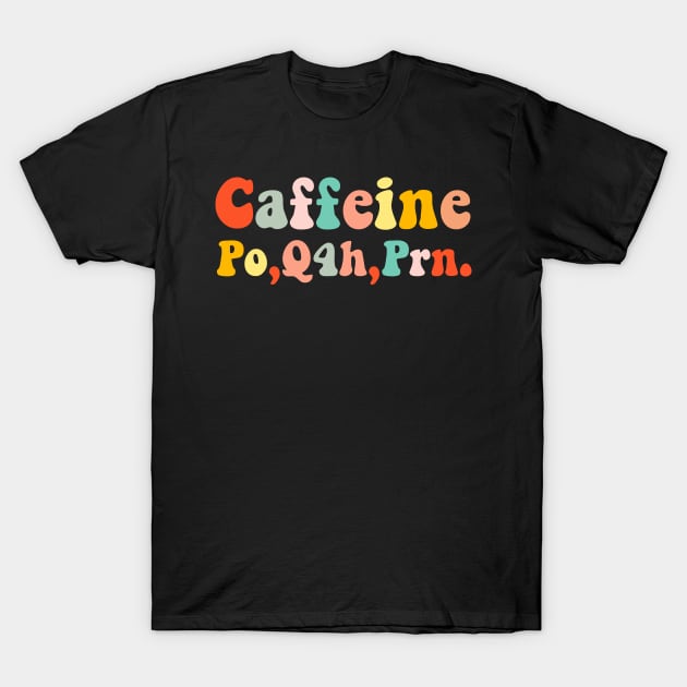 caffeine po q4h prn T-Shirt by Pharmacy Tech Gifts